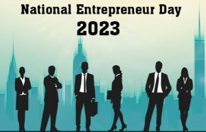 National Entrepreneurs' Day Saluting the Unyielding Innovations and Perseverance of Entrepreneurs, Transforming the World for the Better