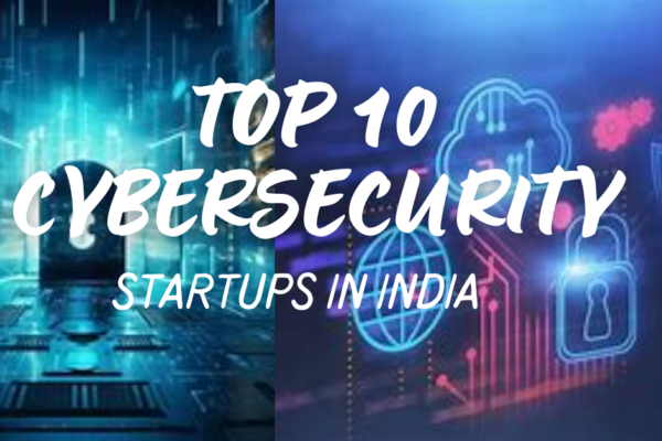 TOP 10 CYBERSECURITY STARTUPS IN INDIA