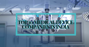 Top 10 Medical Device Companies in India