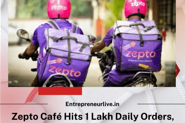 Zepto Café Hits 1 Lakh Daily Orders, Approaching $100M GMV Run-Rate