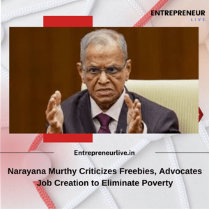 Narayana Murthy Criticizes Freebies, Advocates Job Creation to Eliminate Poverty